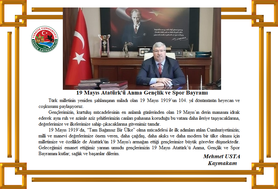 Kaymakamımız Sayın Mehmet Usta'nın “19 Mayıs Atatürk'ü Anma Gençlik ve Spor Bayramı” Kutlama Mesajı